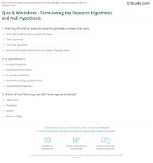 The research question, when stated as one sentence, is your research hypothesis. Quiz Worksheet Formulating The Research Hypothesis And Null Hypothesis Study Com