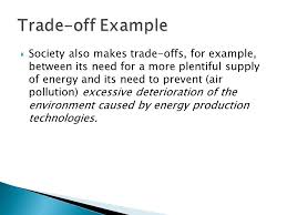 And Trade-offs.  Identify the opportunity costs and trade-offs involved in  making choices.  Analyze the relationship of price to scarcity.