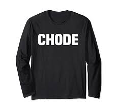 Amazon.com: Chode - Funny Saying Sarcastic Humor Cute Cool Novelty Long  Sleeve T-Shirt : Clothing, Shoes & Jewelry