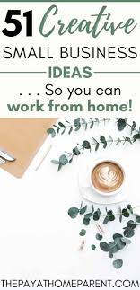 55 Creative Small Business Ideas From Home In 2021 Unique Small Business Ideas Best Small Business Ideas Creative Small Business