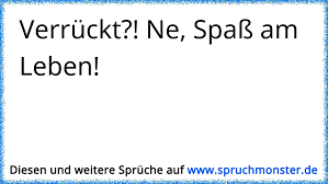 Verrückt Ne Spaß Am Leben Spruchmonsterde