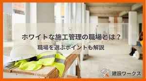 ホワイトな施工管理の職場とは？職場を選ぶポイントも解説│建設ワークス