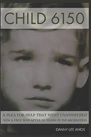 Child 6150: A Plea For Help That Went Unanswered; Now A Free Man After 50  Years of Incarceration: Amos, Danny Lee: 9781976891045: Amazon.com: Books