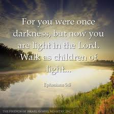 For You Were Once Darkness But Now You Are Light In The Lord Walk As Children Of Light Ephesians 5 8 Walk In The Light Child Of Light Wonder Quotes