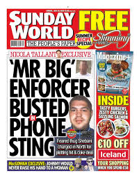 It is the second largest selling popular newspaper in the republic of ireland and is also sold in northern ireland. Sunday World On Twitter In Today S Sunday World Nicolatallantsw Exclusive Mr Big Enforcer Busted In Phone Sting Feared Thug Shebani Charged In North For Plotting Hit And Coke Deal Https T Co 9hdwnuk9ro