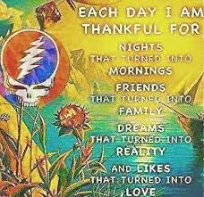 15 of the most inspiring grateful dead quotes to help you finish the year strong dec 30 / wednesday 2017 is coming to a close, and whether things are going your way, or you're finding your foot dangling off the edge of the universe, a little inspiration can go a long way. I Am Thankful Happy Thanksgiving To All Grateful Dead Quotes Grateful Dead Poster Dead Quote