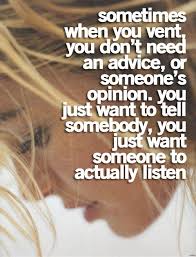 Sometimes When You Vent You Just Want Someone To Actually Listen Words Quotes Words Life Quotes