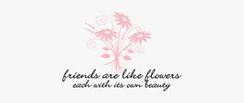 Maybe you would like to learn more about one of these? Quotes Friends And Flowers Transparent Png 450x450 Free Download On Nicepng