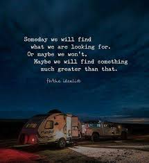 Someday We Will Find What We Are Looking For Someday We Will Find What We Are Looking For Or Maybe We Won T Maybe We Will Find Something Much Better Thankful Quotes Picture Quotes Inspirational Quotes