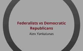 Federalists V Democratic Republicans By Alex Yankalunas On
