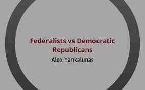 federalists v democratic republicans by alex yankalunas on