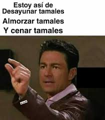 Dopl3r Com Memes Estoy Asi De Desayunar Tamales Almorzar Tamales Y Cenar Tamales Kap
