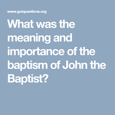 What Was The Meaning And Importance Of The Baptism Of John The Baptist John The Baptist Baptism Baptists
