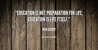 Education Is Not Preparation For Life Education Is Life Itself Education Is Not Preparation For Life Education Is Life Itself John Dewey At Lifehack Quotes Quotes To Live By Thought Provoking Quotes Quotes