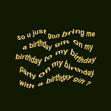 So You Just Gonna Bring Me A Birthday Gift Wallpaper Watch The Best Youtube Videos Online Colors Art Photography Love Nature Sunset Photoofthe Iphone Wallpaper Quotes Funny Vine Quote Words Wallpaper