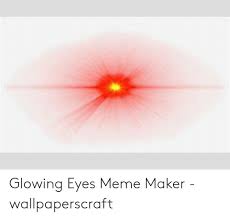 Glowing Eyes Meme Maker Wallpaperscraft Meme On Loveforquotes Com