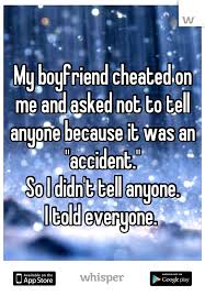My Boyfriend Cheated On Me And Asked Not To Tell Anyone Because It Was An Accident Boyfriend Cheated On Me Whisper App Confessions Cheating Boyfriend Quotes