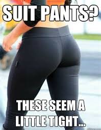 You will be satisfied with the shopping experience. Tight Pants Memes