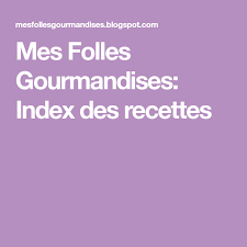 Mes Folles Gourmandises Index Des Recettes En 2020 Recette Recettes De Cuisine Gourmandise