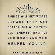 Get inspired with these great life quotes. Deep Life Quotes Tumblr Things Will Get Worse Before They Get Better But