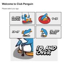 Club penguin, regularly curtailed as cp, was a kids' enormously multiplayer internet game in the year mmo created by new horizon interactive. Dopl3r Com Memes Welcome To Club Penguin Please Select Your Age Under 9 12 Over 8 And Over