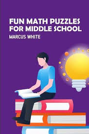The reality is that math problems can help students learn how to navigate the world around them in some really practical ways, strengthening rationale thought, prob. Fun Math Puzzles For Middle School Marcus White 9781726873888