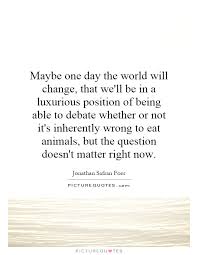 Maybe One Day The World Will Change That We Ll Be In A Picture Quotes