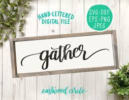 Gather Svg Sign Svg Farmhouse Svg Farmhouse Sign Svg Hand Etsy Hand Lettered Svg Handlettered Svg Hand Lettering