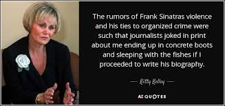 Kitty Kelley Quote The Rumors Of Frank Sinatras Violence And His Ties To
