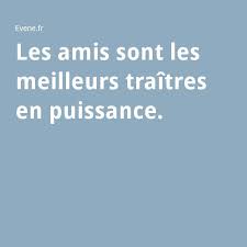 Les Amis Sont Les Meilleurs Traitres En Puissance Traitre Puissance Mensonges Et Trahisons