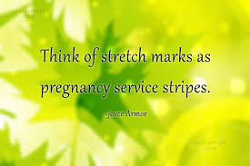 New stretch marks may feel slightly raised and itchy. Quote Think Of Stretch Marks As Pregnancy Service Stripes Joyce Armor Coolnsmart