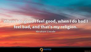 When i do bad, i feel bad. When I Do Good I Feel Good When I Do Bad I Feel Bad And That Abraham Lincoln Quotes 9quotes Com