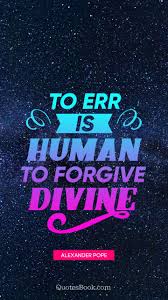 To Err Is Human To Forgive Divine Quote By Alexander Pope Quotesbook
