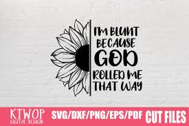 .god, im blunt because god, im blunt, sunflower, hilarious, funny, god, christian, humorsaying, james blunt, smoke, smoke weed, blunts, weed weed, sunflower, marijuana, girls, vintage, womens, lovers, idea, cannabis, birthday, lover, saying, quotes, friends, im blunt because god rolled me that. I M Blunt Because God Rolled Me That Way Graphic By Ktwop Creative Fabrica