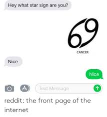 Cancers are maternal, domestic, and love to nurture others. Hey What Star Sign Are You 69 Cancer Nice Nice Text Message Reddit The Front Page Of The Internet Internet Meme On Me Me