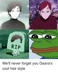 Memes And Gaara Rip We Ll Never Forget You Gaara S Cool Hair Style Naruto Funny Funny Naruto Memes Naruto