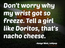 I'll diss ya so bad ya'll need a medic. The 23 Most Ridiculous Food Lyrics From Kanye West