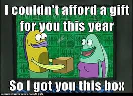 I Couldn T Afford A Gift For You This Year So I Got You This Box Funny Birthday Gifts Friendship Quotes Funny Weird Gifts