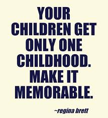 Your Children Get Only One Childhood Make It Memorable How To Memorize Things Quotes For Kids Mom Quotes