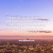 I Want To Do Some Skating And Then Go To Law School In Three Years Idlehearts