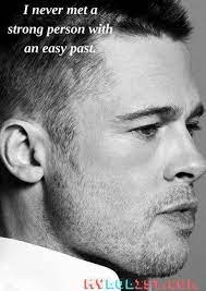 Inspiring Photos There Is No Strong Person With An Easy Past Brad Pitt Inspirational Quotes Brad Pitt Brad Pitt Quotes
