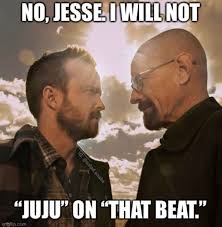 I Will Not Juju On That Beat Ironic Breaking Bad Memes Know Your Meme