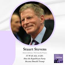 Stuart Stevens, Senior Advisor at the Lincoln Project and Author of IT WAS  ALL A LIE: HOW THE REPUBLICAN PARTY BECAME DONALD TRUMP