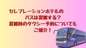 セレブレーションホテルのバスは混雑する？タクシー予約についても紹介！ | Level UP!!!