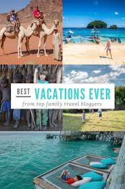 Best Vacations Ever From Top Family Travel Bloggers Family Travel Best Family Vacations Best Vacations