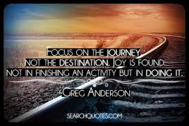 Focus On The Journey Not The Destination Joy Is Found Not In Finishing An Activity But In Doing It Picture Quotes Joy Quotes Inspirational Quotes Pictures