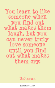 Love Quotes - You Learn To Like Someone When You Find Out What Makes Them..