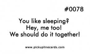 You Like Sleeping Hey Me Too We Should Do It Together Pick Up Lines Funny Pick Up Line Jokes Pick Up Lines