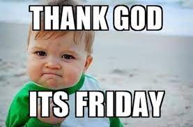 The best moment of the week. 60 Happy Friday Funny Memes Day Of The Week Funzumo