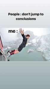 Meme Jumping To Conclusions Jumping To Conclusions Meme Jumping To Conclusions Memes